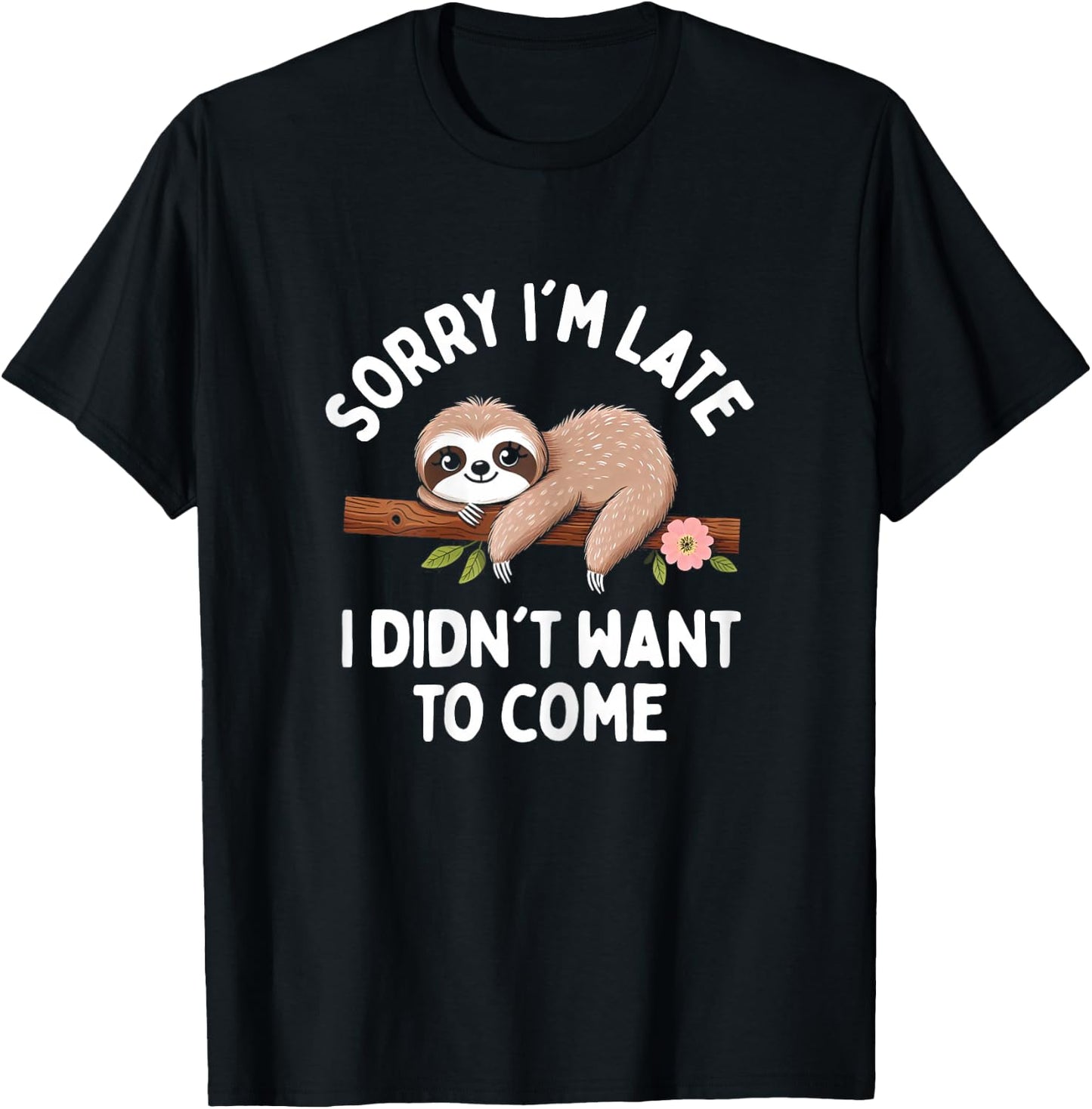 Sloth Funny Sorry I'm Late I Didn't Want To Come T-Shirt - T-Shirt | Black