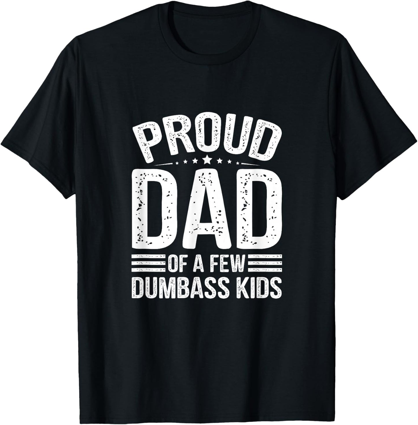 Proud Father of A Few Dumbass Kids Funny Fathers Day T-Shirt - T-Shirt | Black