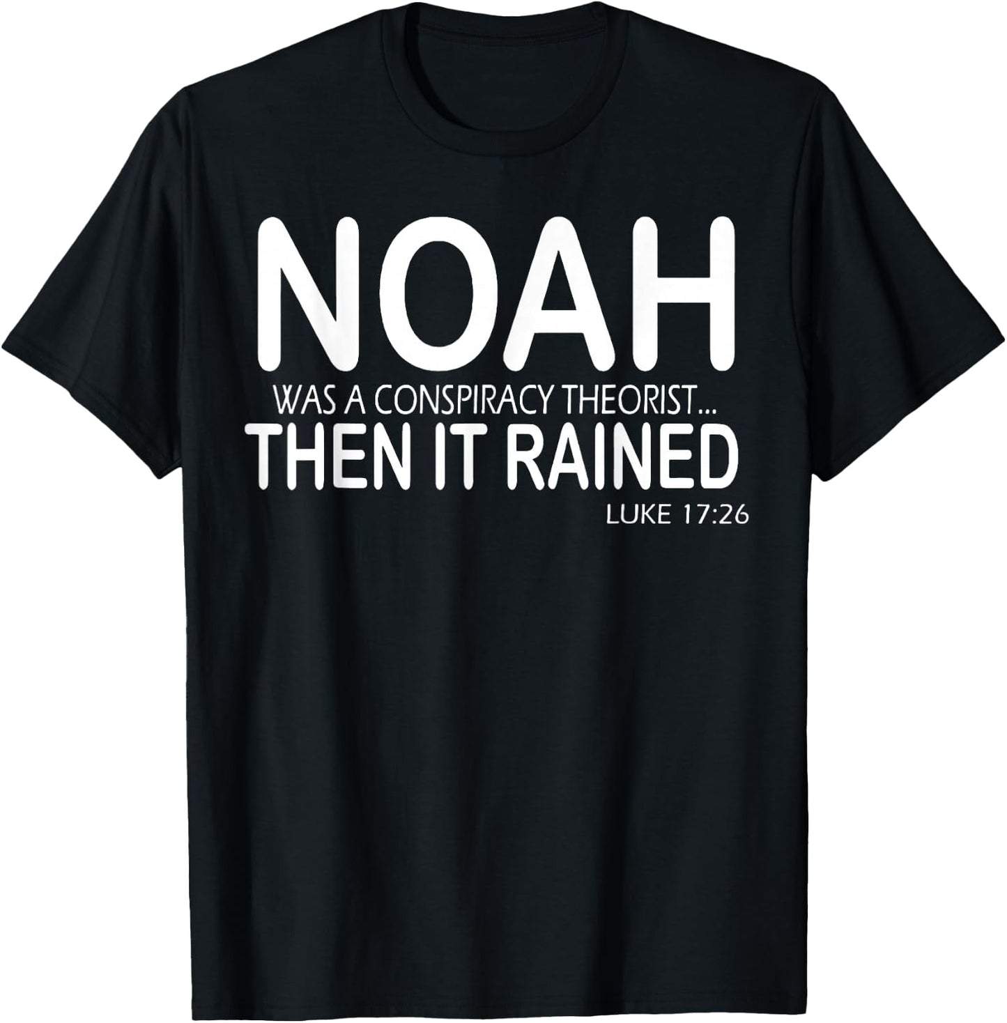 Noah Was A Conspiracy Theorist Then It Rained T-Shirt - T-Shirt | Black