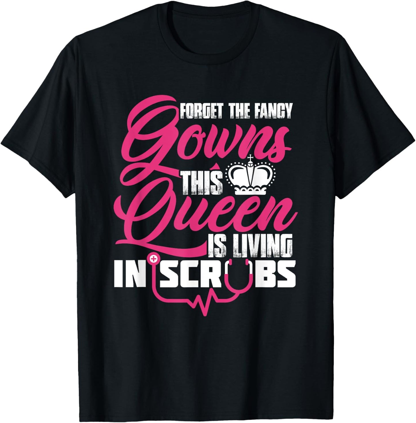 Living The Scrub Life Forget The Fancy Gowns A Scrubs Queen T-Shirt - T-Shirt | Black