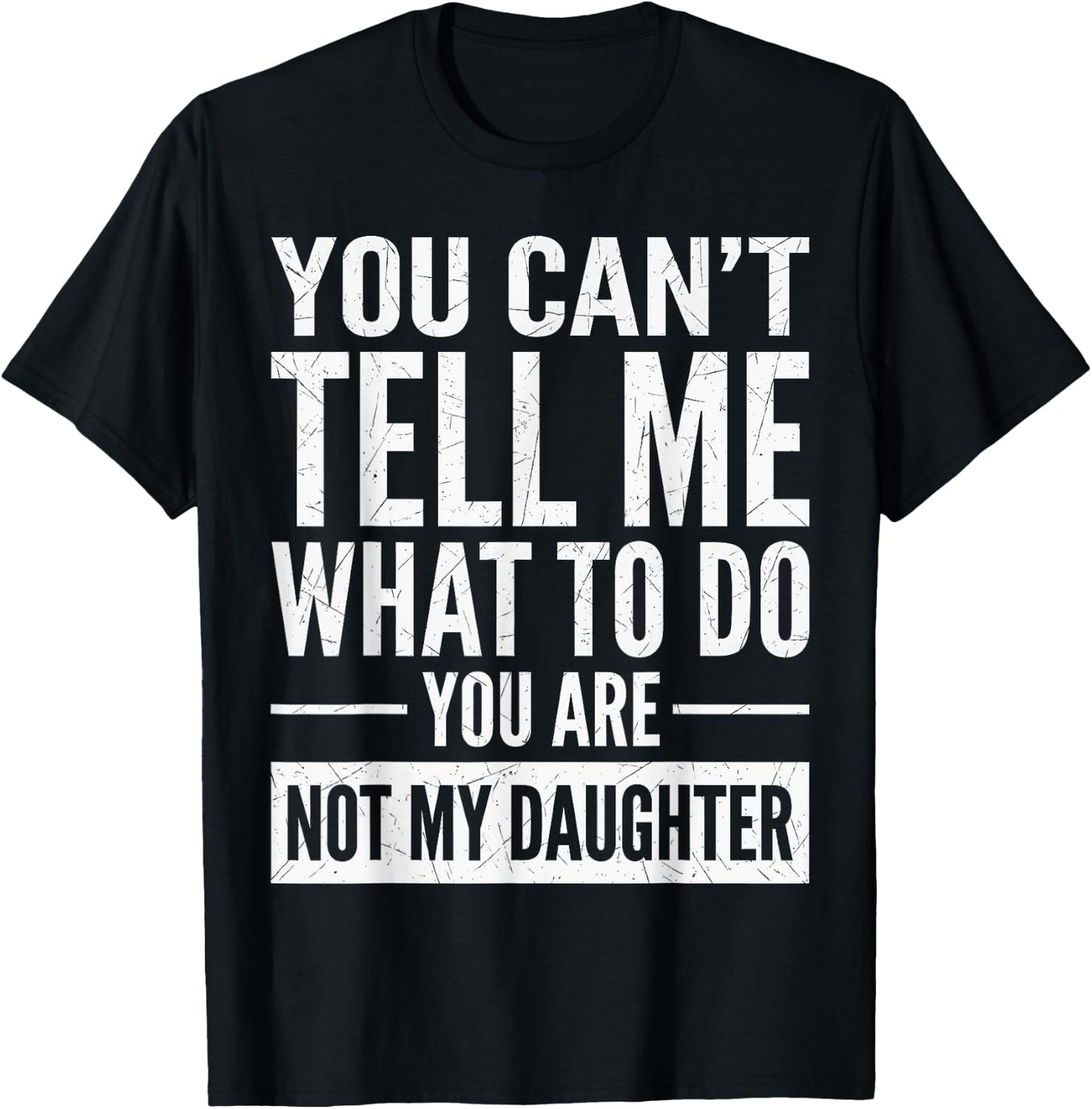 You Can't Tell Me What to Do You're Not My Daughter T-Shirt - T-Shirt | Black