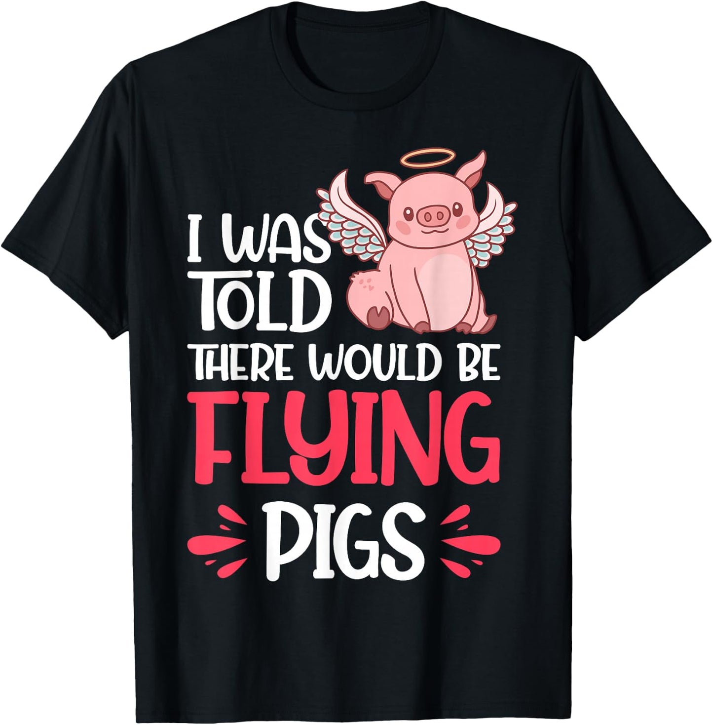 I'm Here Because I Was Told There Would Be Flying Pigs T-Shirt - T-Shirt | Black