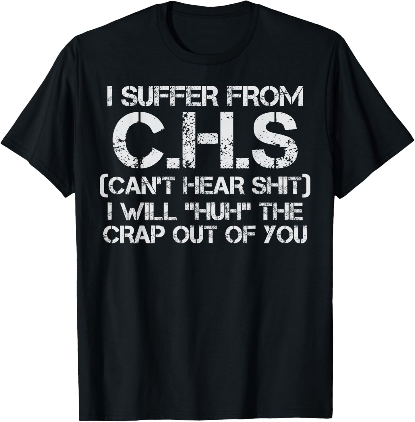 I Suffer CHS Cant Hear Shit I Will Huh Crap Out Of You Humor T-Shirt - T-Shirt | Black
