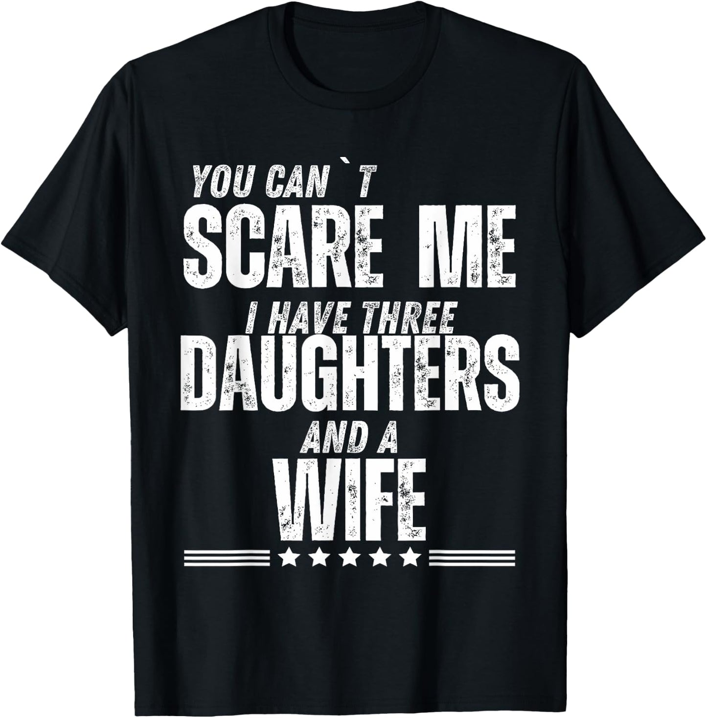 You Can’t Scare Me I Have Three Daughters And A Wife T-Shirt - T-Shirt | Black