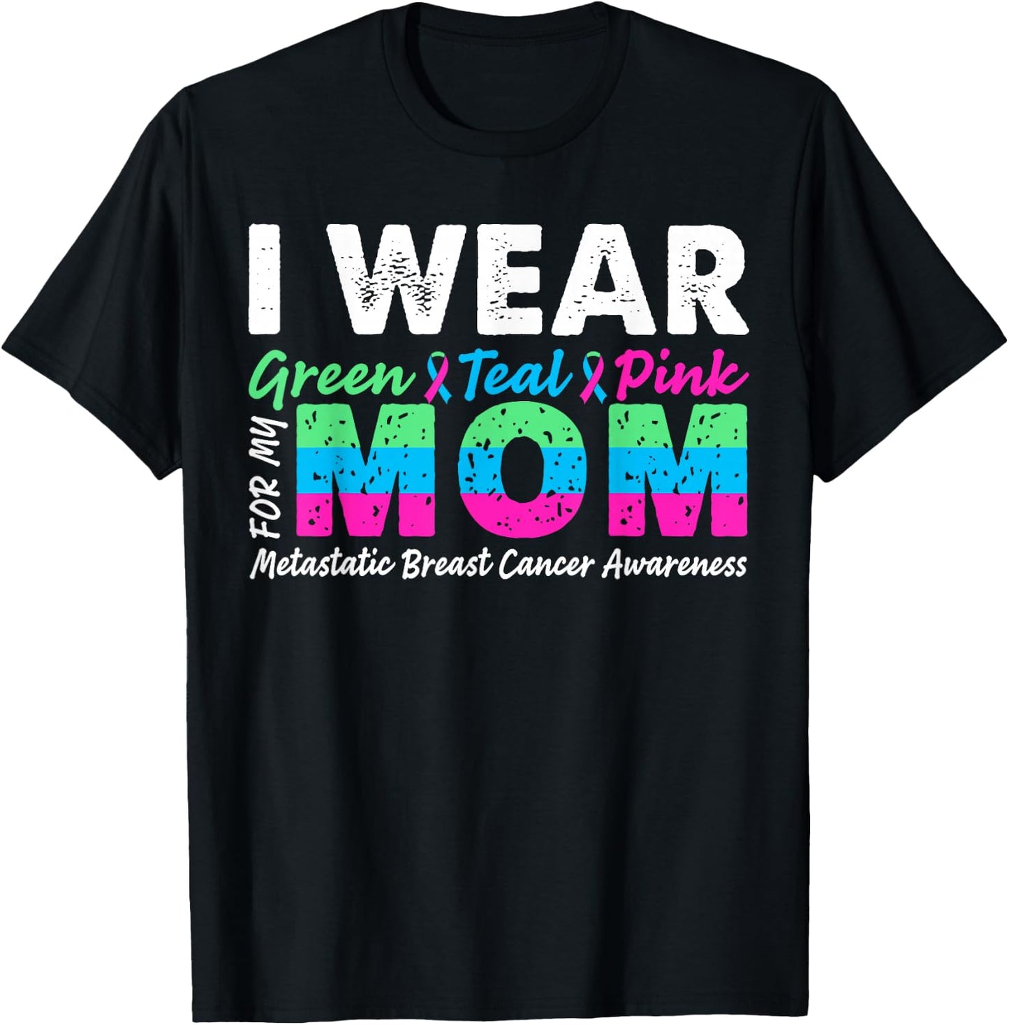 Metastatic Breast Cancer I Wear Green Teal Pink For Mom T-Shirt - T-Shirt | Black