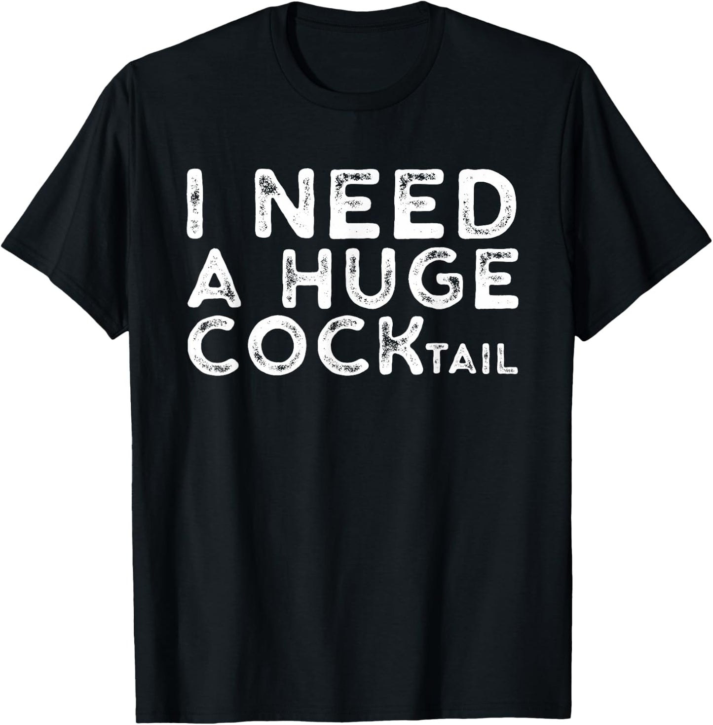 I Need a Huge COCKtail | Funny Adult Humor Drinking Gift T-Shirt - T-Shirt | Black