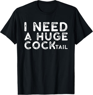 I Need a Huge COCKtail | Funny Adult Humor Drinking Gift T-Shirt - T-Shirt | Black
