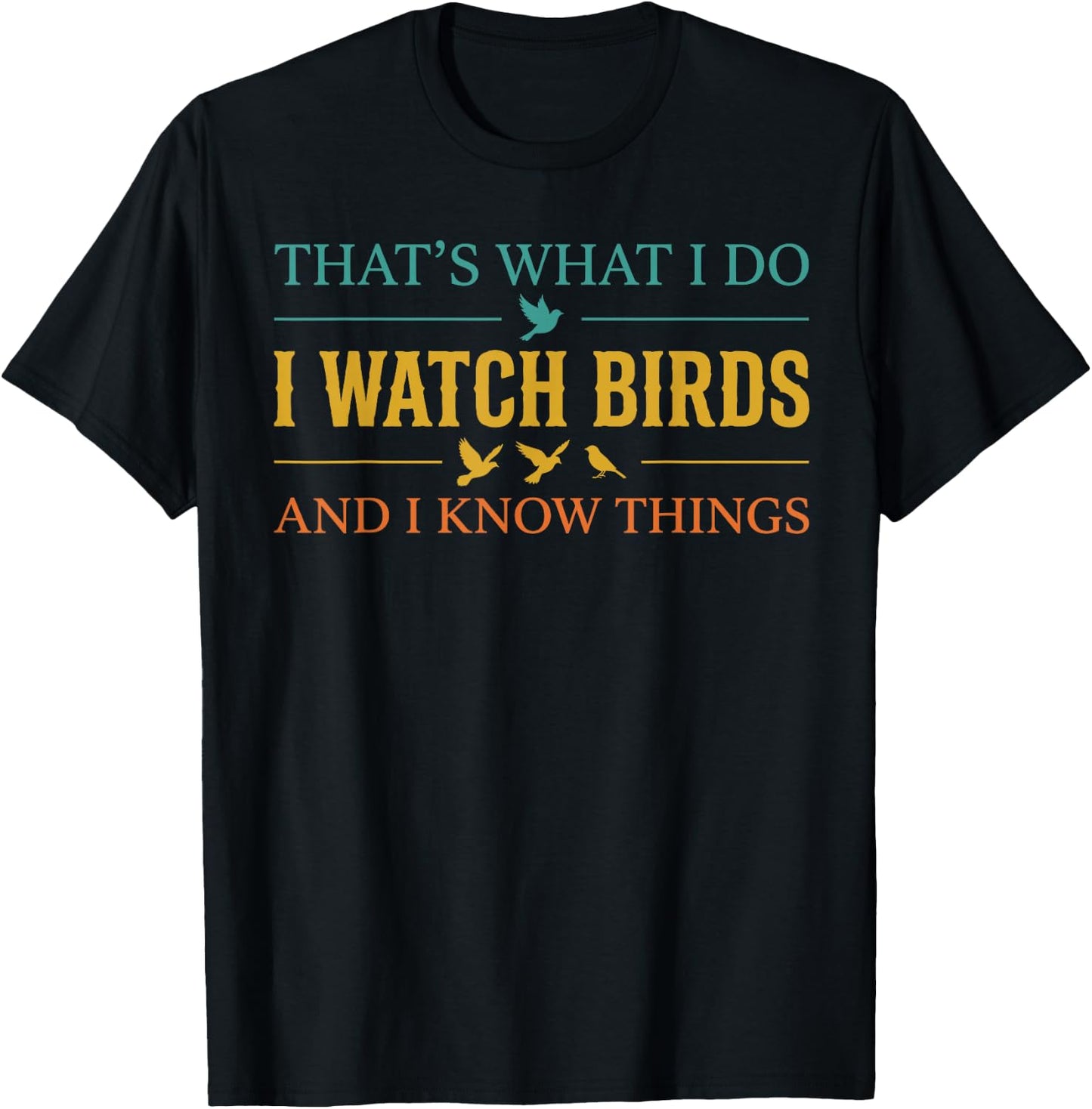 Cool Bird Watching Shirt, I Watch Birds and I Know Things T-Shirt - T-Shirt | Black