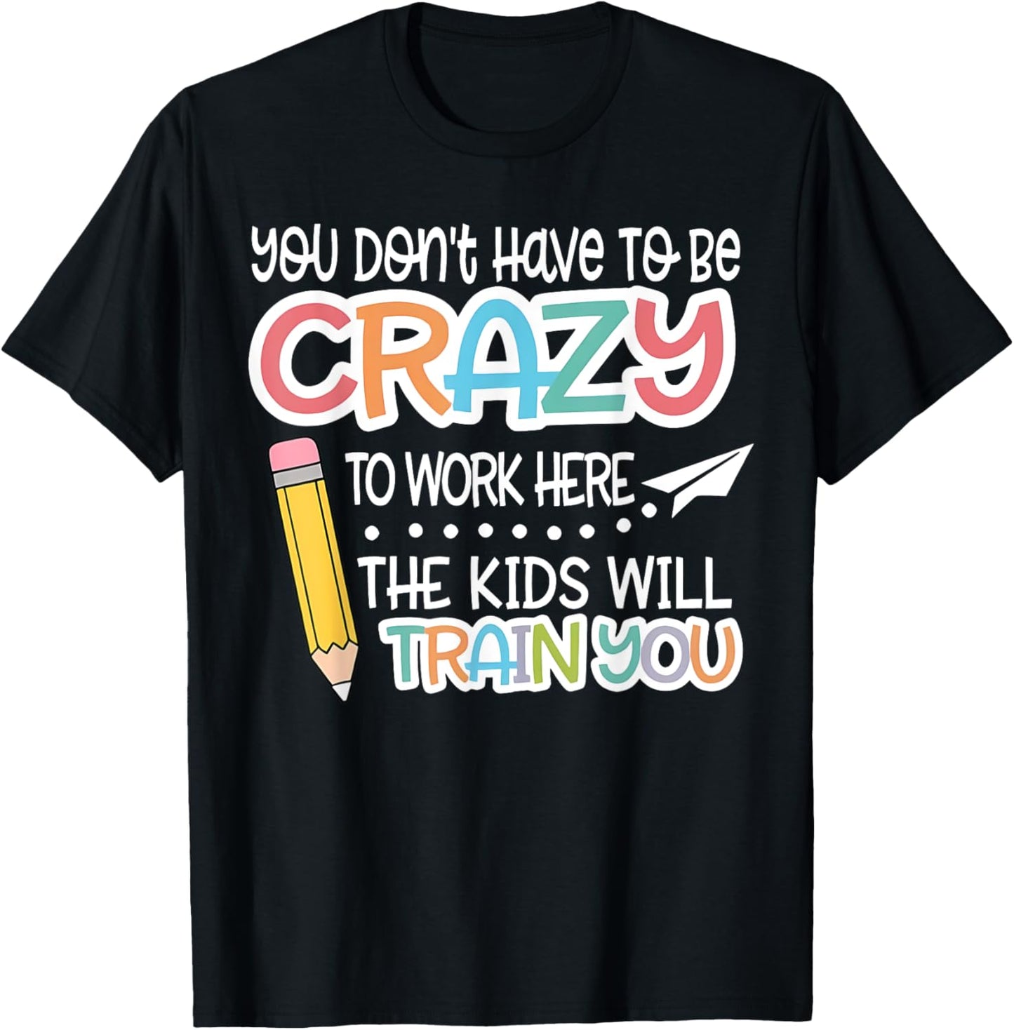 You Don't Have To Be Crazy To Work Here We Will Train You T-Shirt - T-Shirt | Black