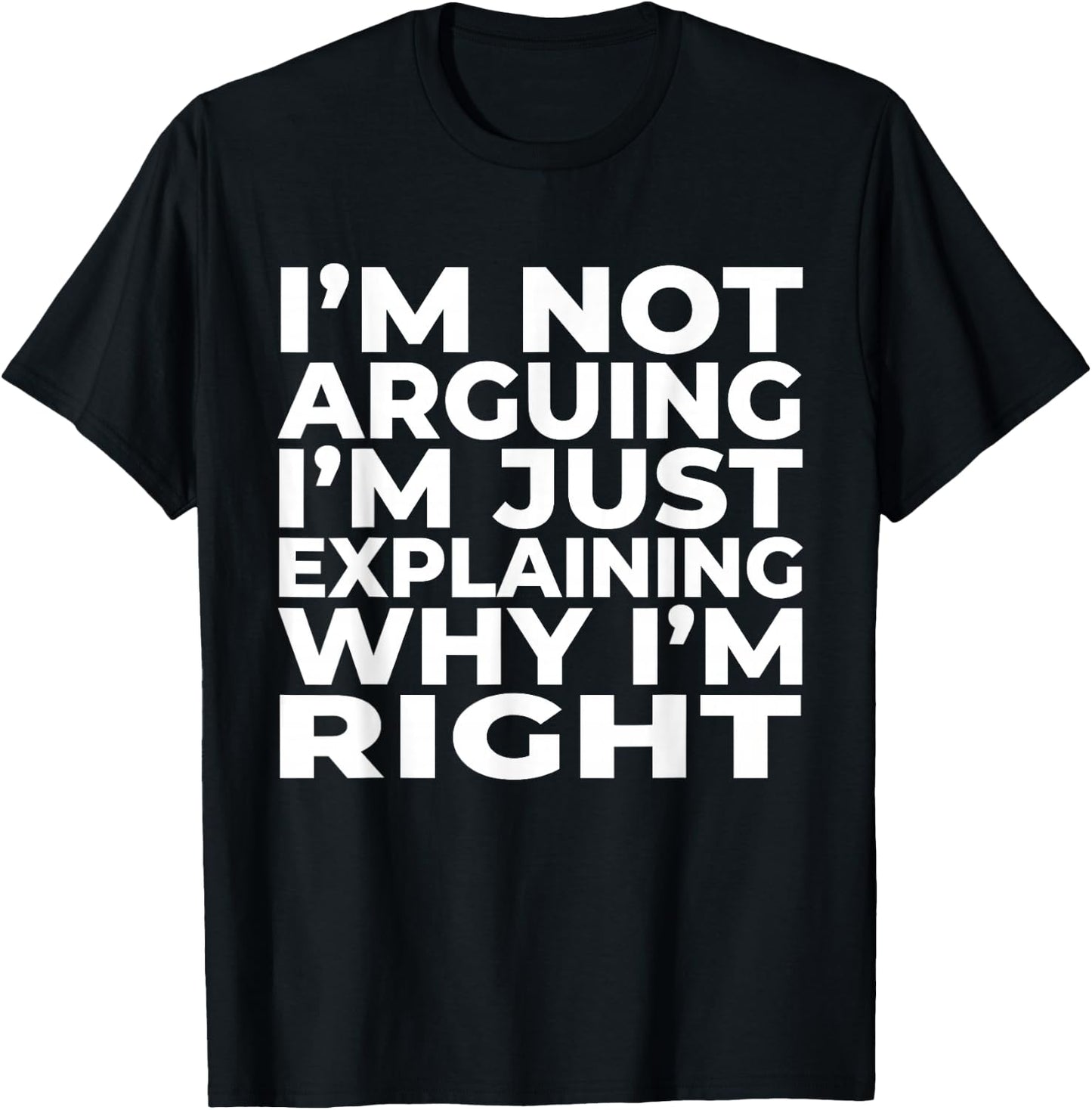 I'm Not Arguing Just Explaining Why I'm Right Funny Sarcasm T-Shirt - T-Shirt | Black