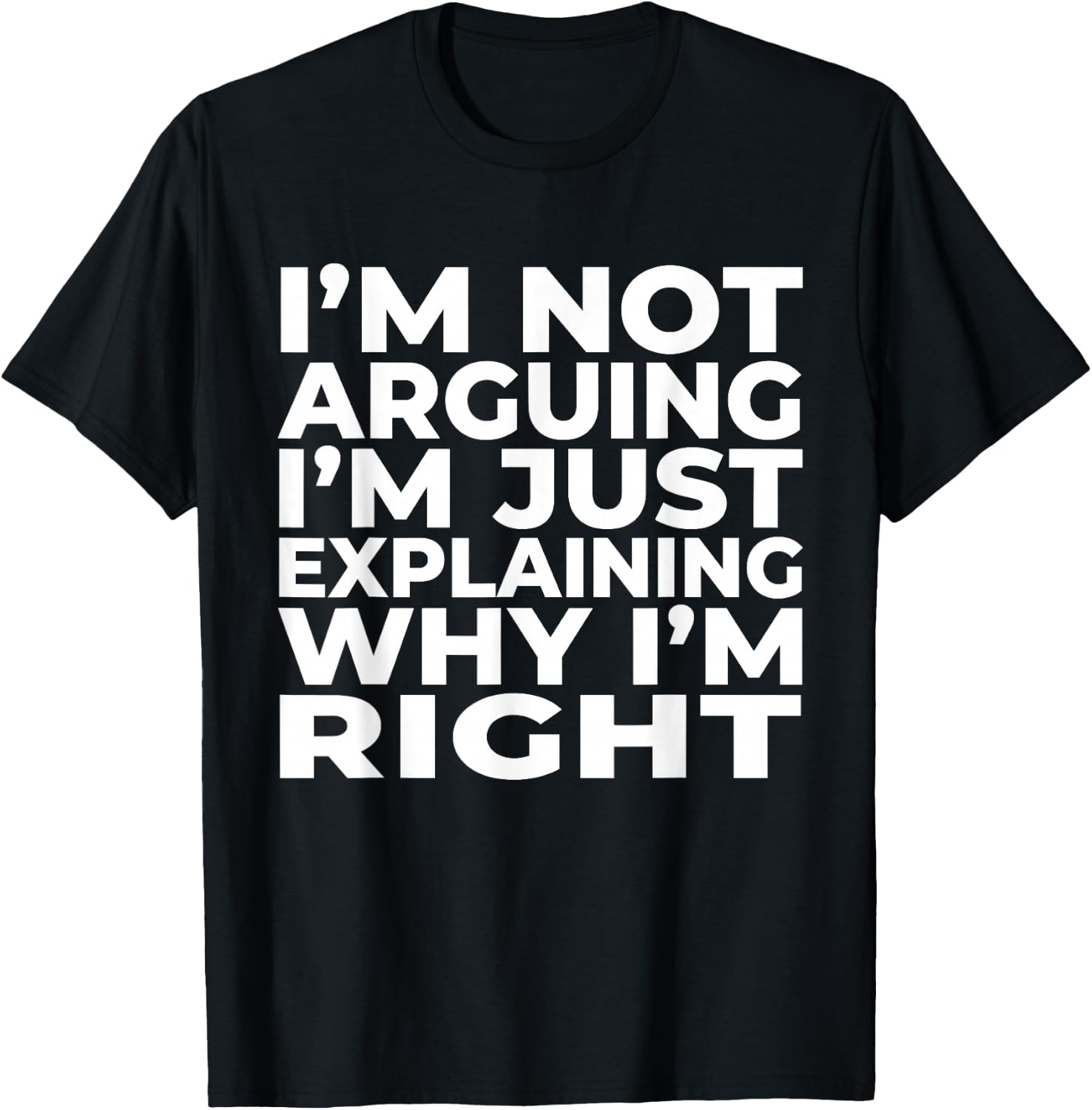 I'm Not Arguing Just Explaining Why I'm Right Funny Sarcasm T-Shirt - T-Shirt | Black