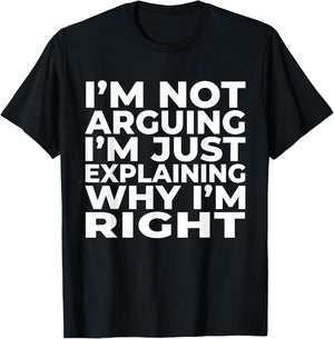 I'm Not Arguing Just Explaining Why I'm Right Funny Sarcasm T-Shirt - T-Shirt | Black