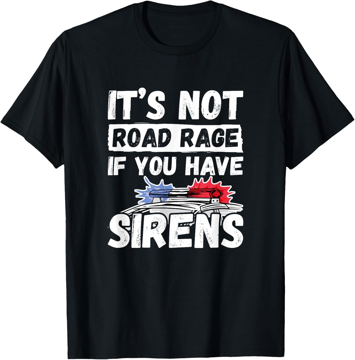 It's Not Road Rage If You Have Sirens - Police Officer T-Shirt - T-Shirt | Black
