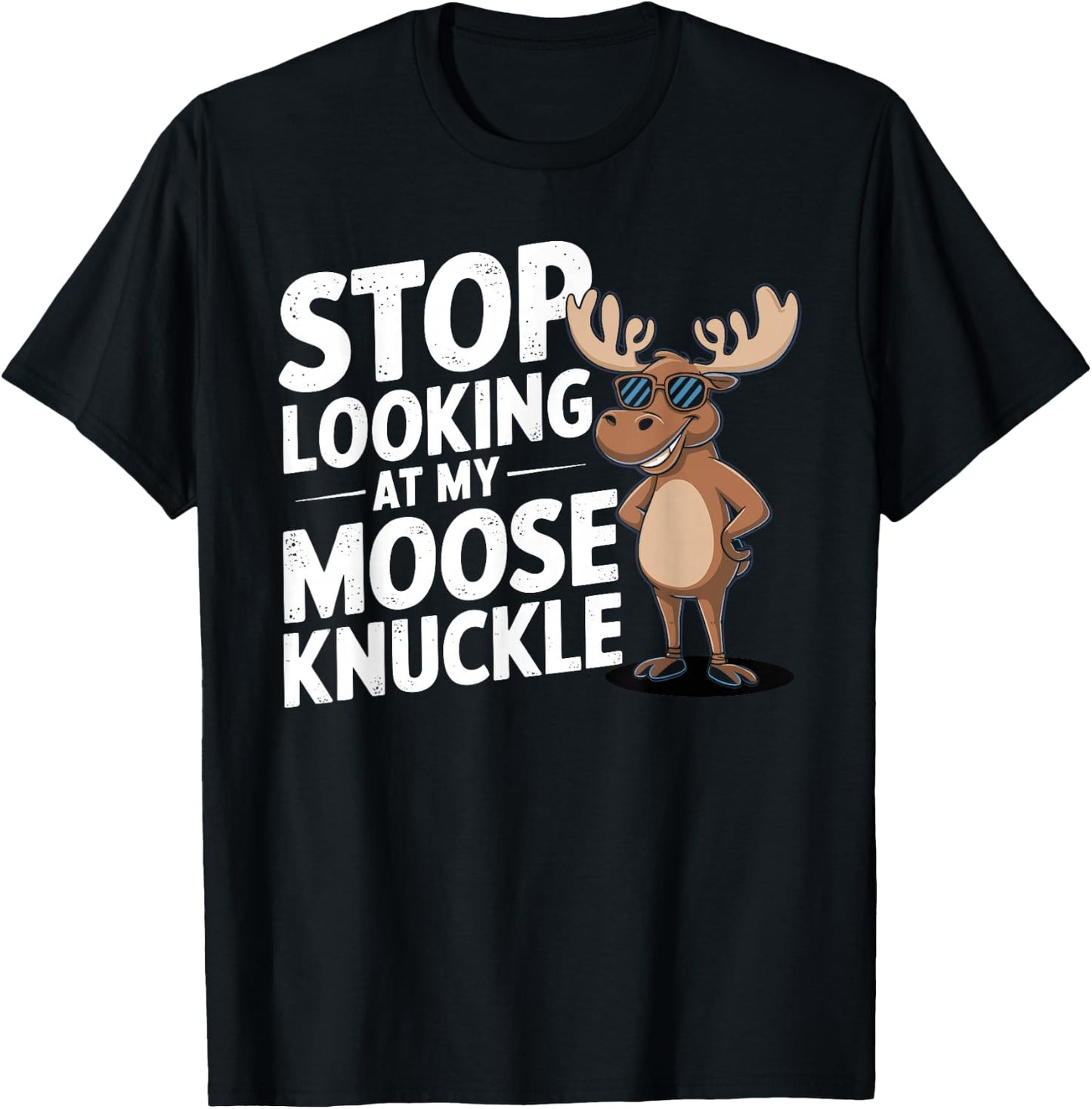 Stop Looking at My Moose Knuckle Funny Moose Knuckle T-Shirt - T-Shirt | Black