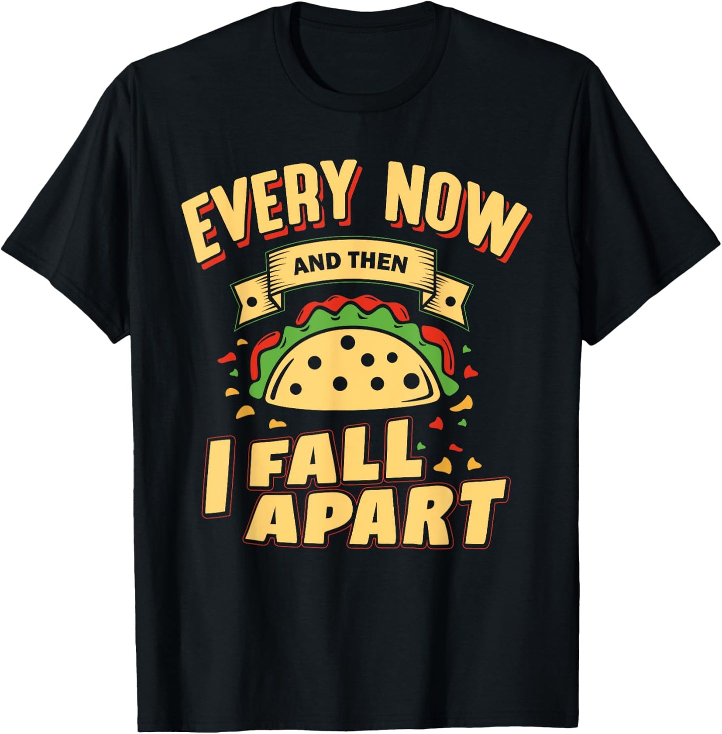 Every Now and Then I Fall Apart - Taco Lover T-Shirt - T-Shirt | Black