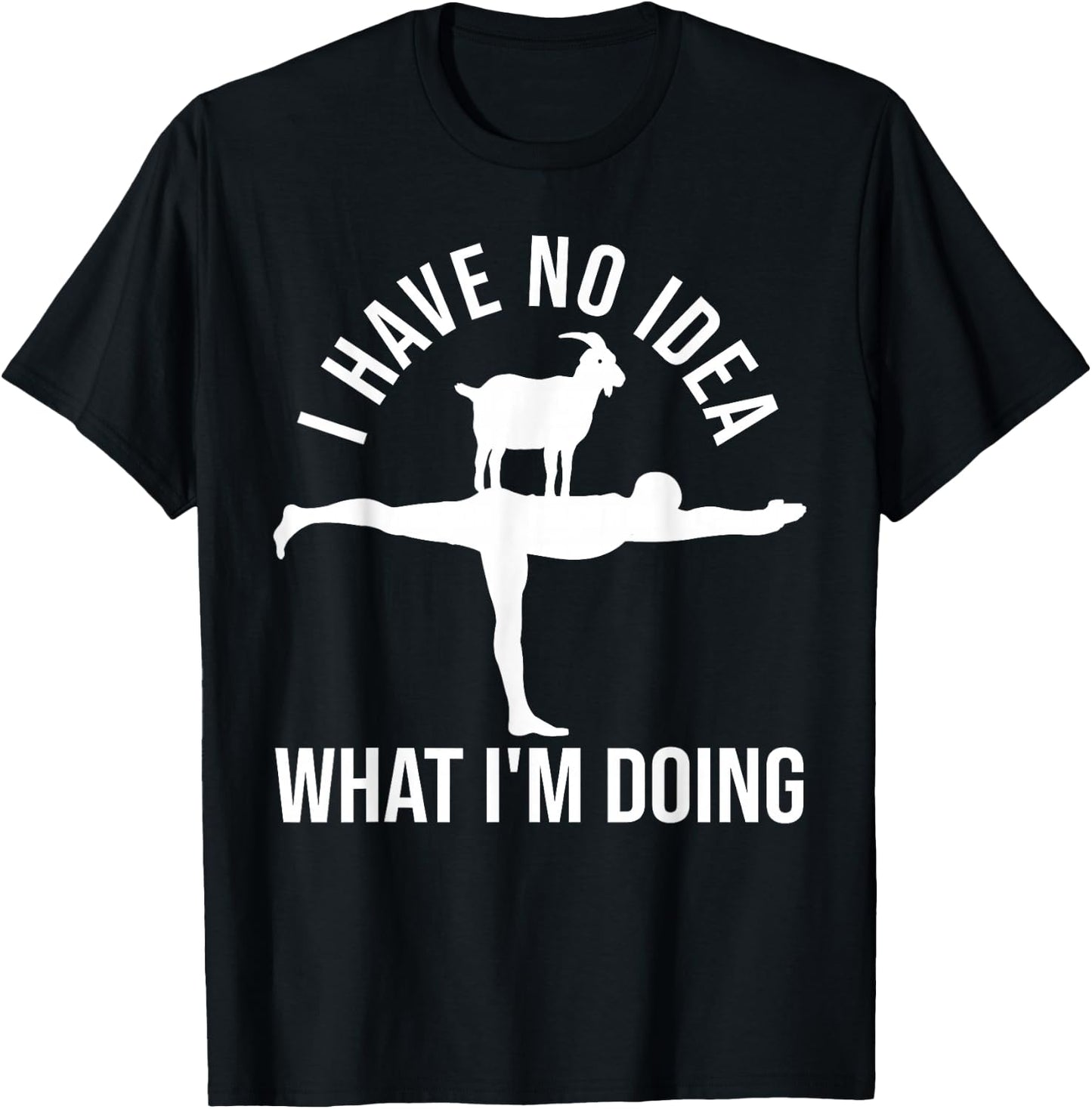 I Have No Idea What I'm Doing Funny Men Goat Yoga T-Shirt - T-Shirt | Black