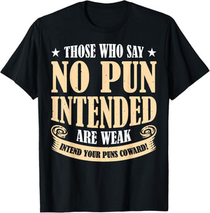 Those Who Say No Pun Intended Are Weak T-Shirt - T-Shirt | Black