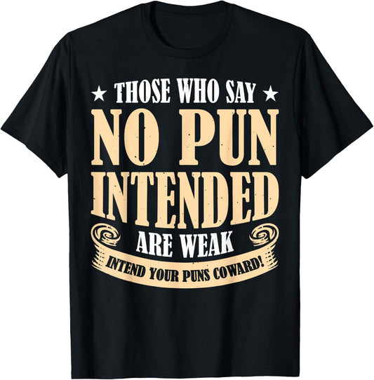Those Who Say No Pun Intended Are Weak T-Shirt - T-Shirt | Black