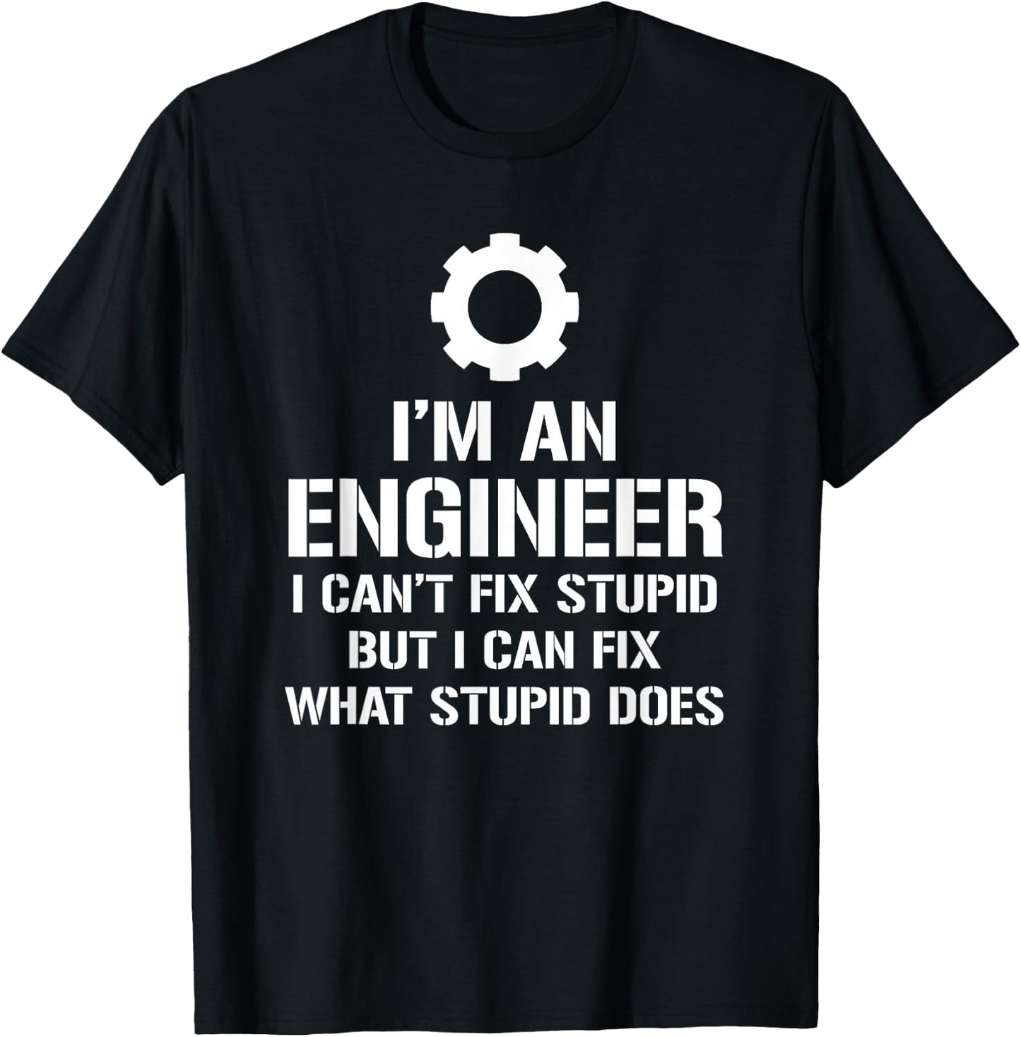 I'm An Engineer I Can't Fix Stupid Funny Engineering T-Shirt - T-Shirt | Black