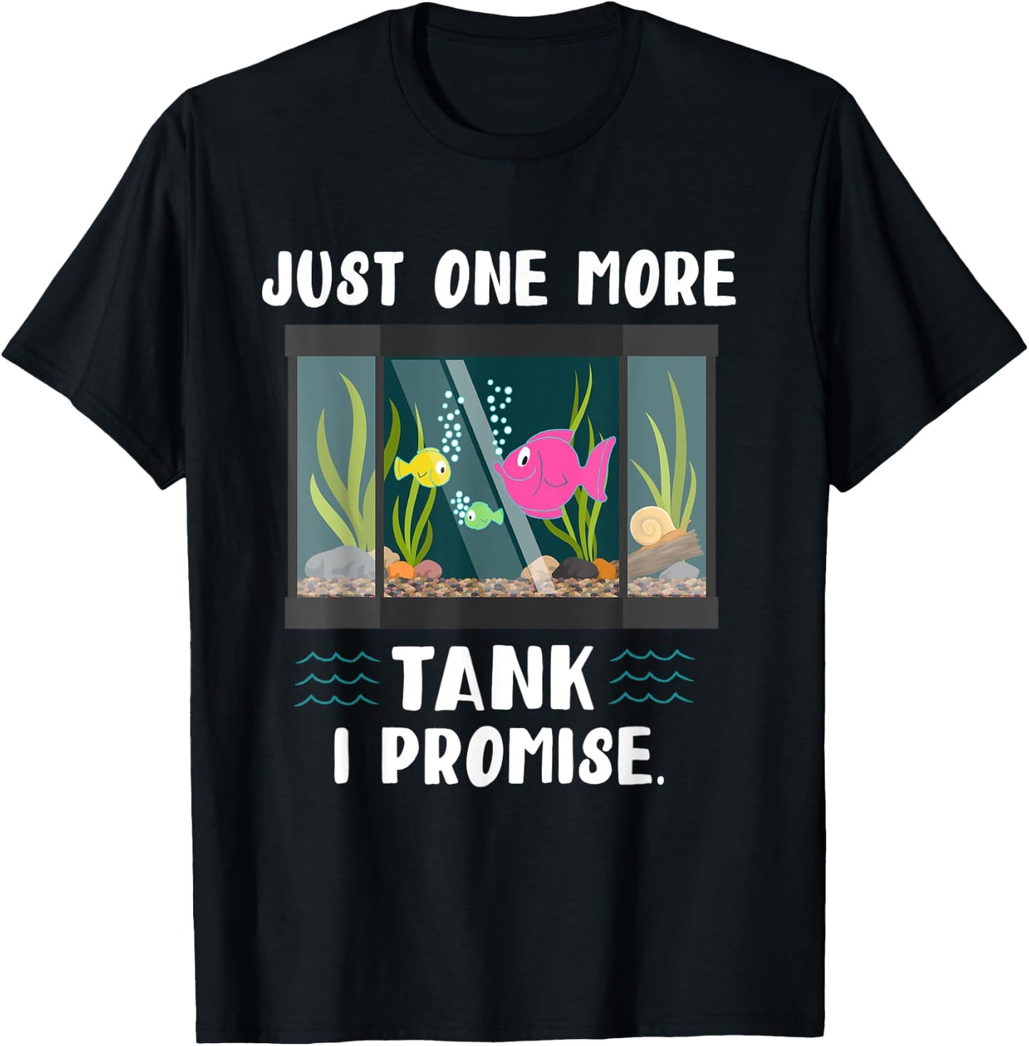 Just One More Fish Tank I Promise Just One More I Promise T-Shirt - T-Shirt | Black