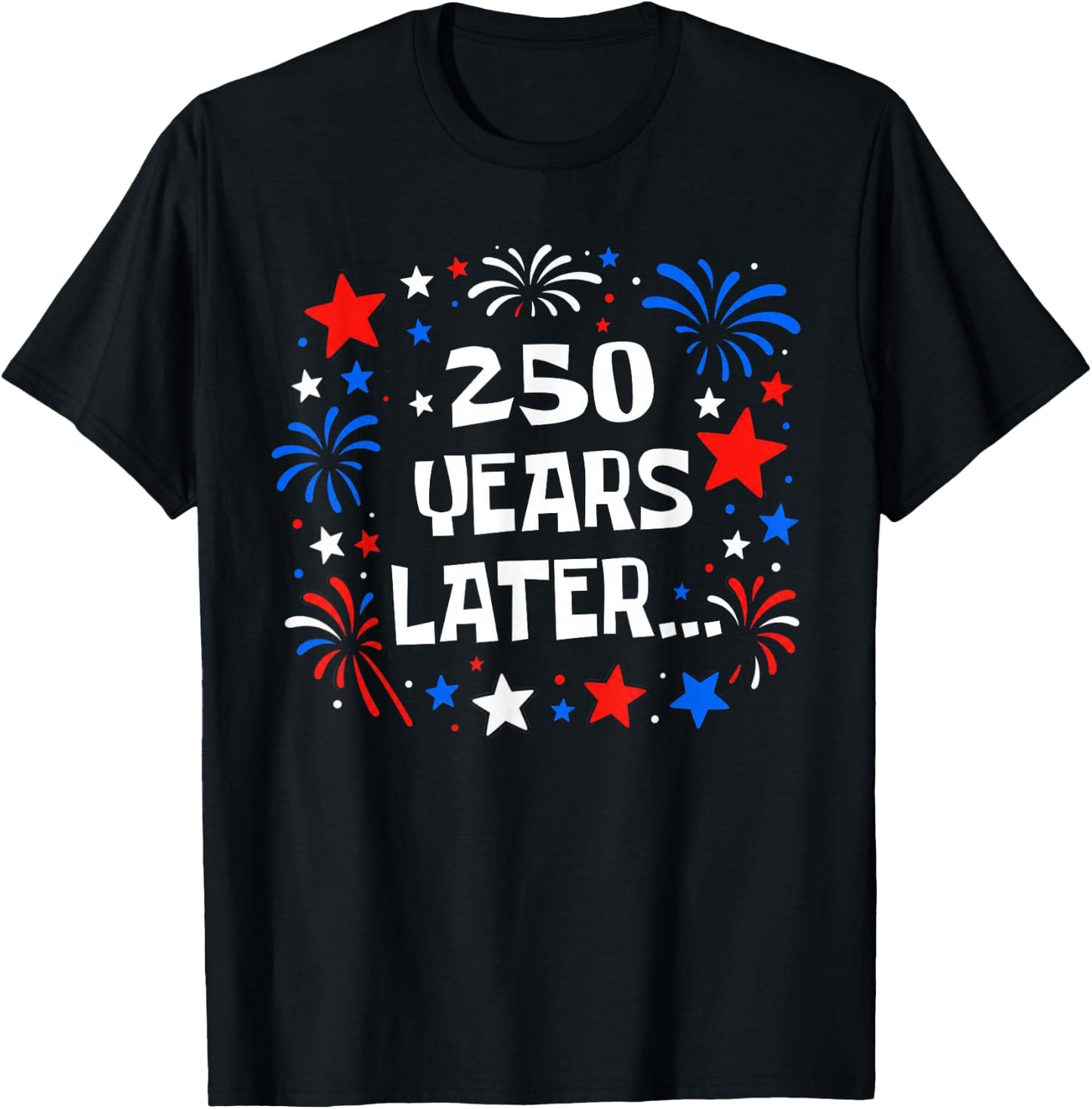 250 Years Later Funny USA 250th Anniversary Patriotic 1776 T-Shirt - T-Shirt | Black