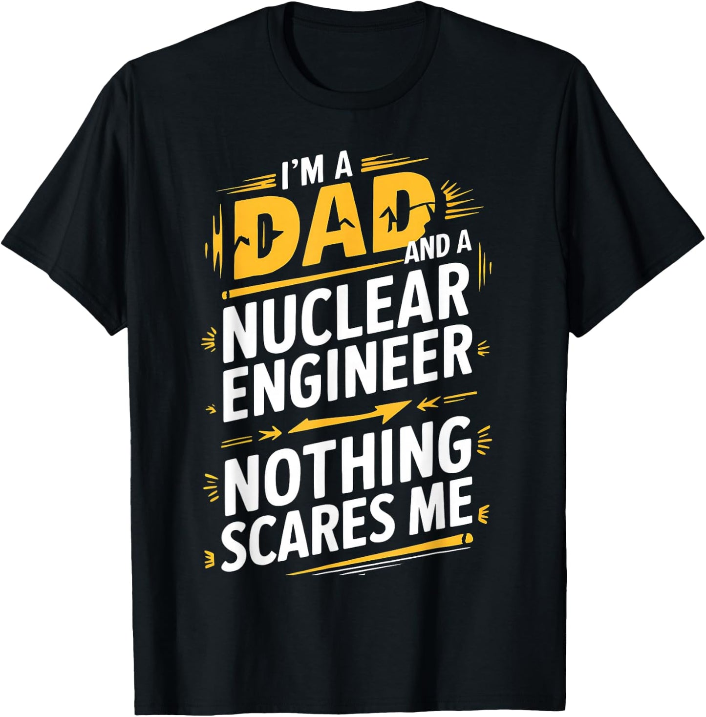 Funny Nuclear Engineer Dad Nothing Scares Me T-Shirt - T-Shirt | Black