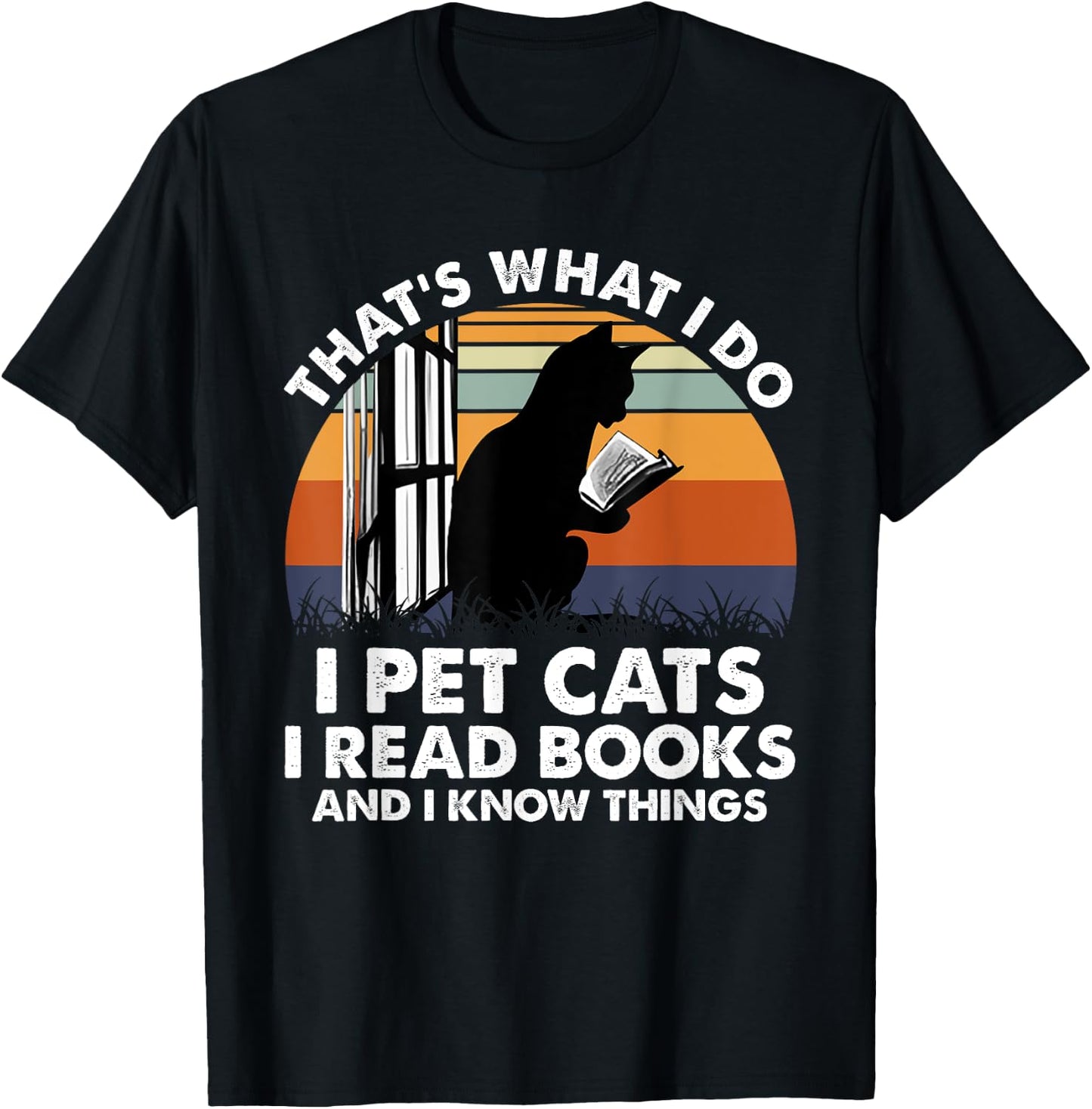 That's What I Do I Pet Cats I Read Books And I Know Things T-Shirt - T-Shirt | Black