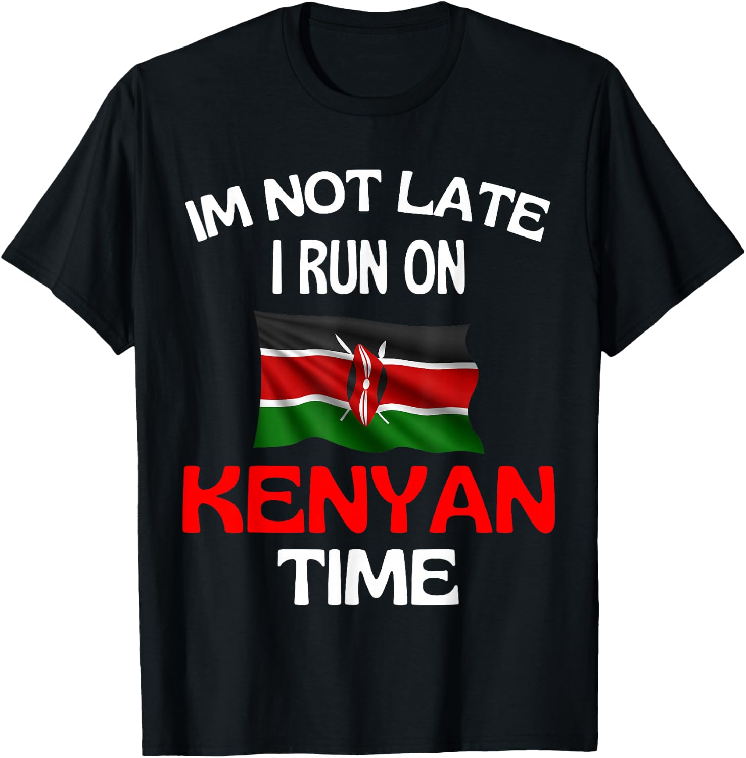 I'm Not Late I Run On Kenyan Time Funny Kenya , black T-Shirt - T-Shirt | Black