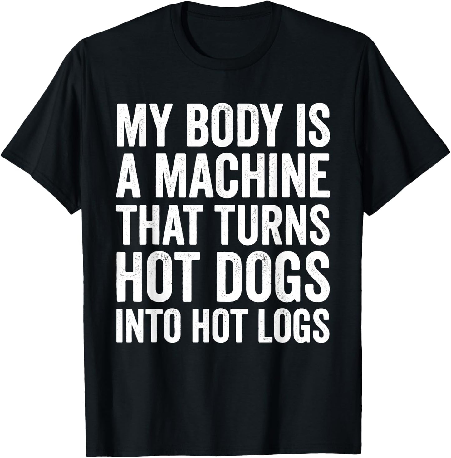 My Body is A Machine that Turns Hot Dogs Into Hot Logs T-Shirt - T-Shirt | Black