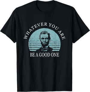 Whatever you are a good one, Abraham Lincoln T-Shirt - T-Shirt | Black