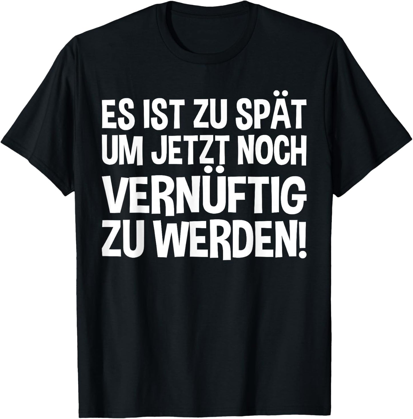 Lustiges - Es ist zu spät um jetzt noch vernünftig zu werden T-Shirt - T-Shirt | Black
