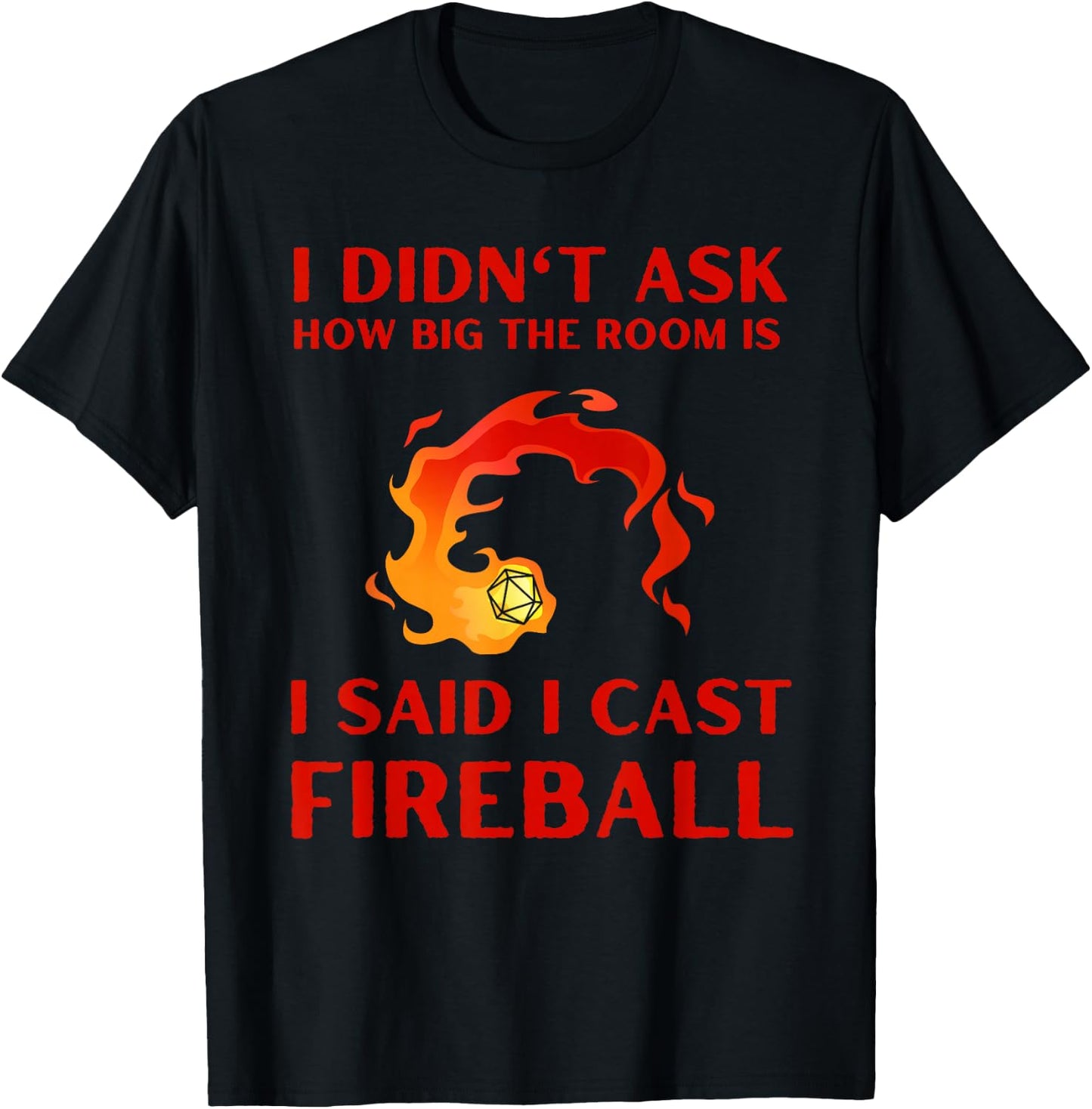 I didn't ask how big the room is I said I cast fireball T-Shirt - T-Shirt | Black