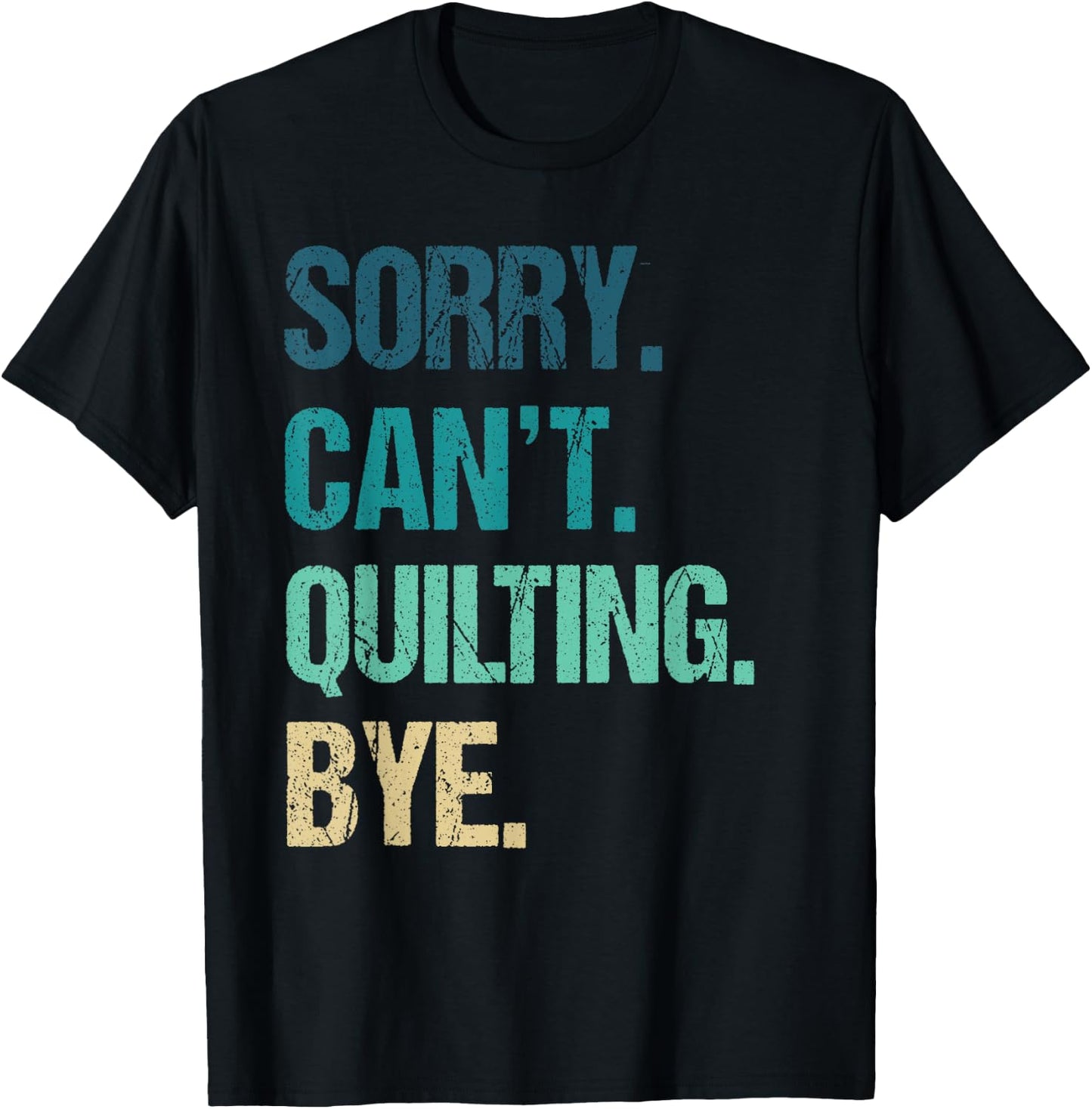 Funny Quilting Sorry Can't Quilting Bye T-Shirt - T-Shirt | Black