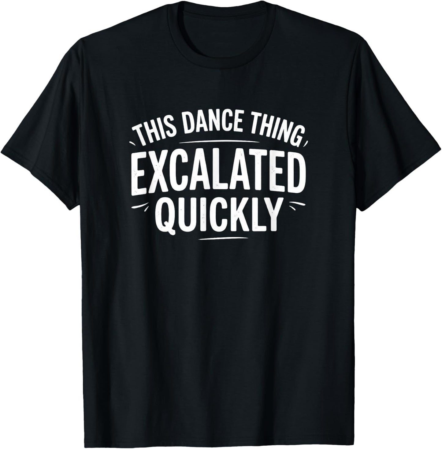 Dance Escalated Quickly Dancer Quote Graphic Casual Design T-Shirt - T-Shirt | Black