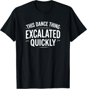 Dance Escalated Quickly Dancer Quote Graphic Casual Design T-Shirt - T-Shirt | Black