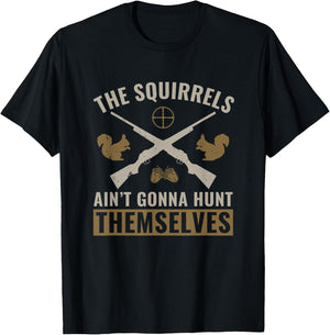 The Squirrels Ain't Gonna Hunt Themselves Squirrel Hunter T-Shirt - T-Shirt | Black