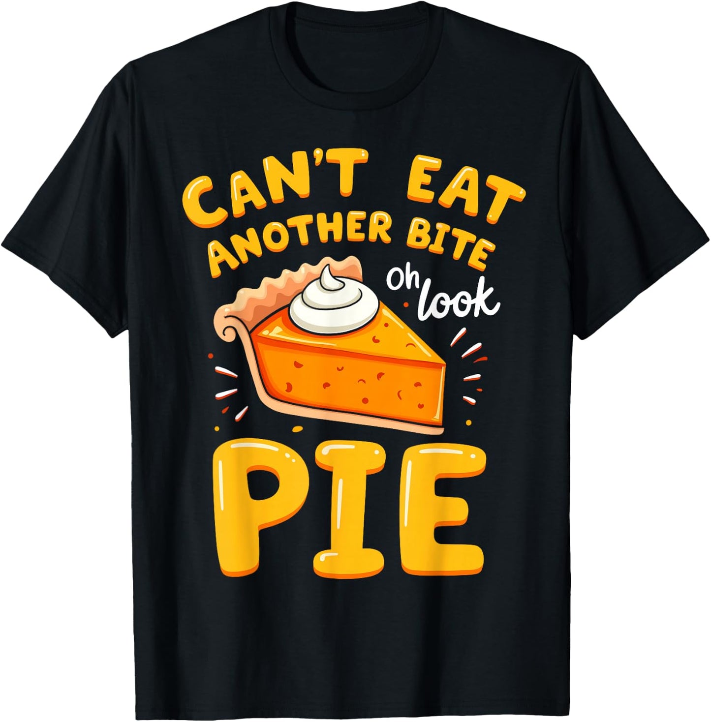Funny Thanksgiving Joke Pumpkin Pie I Can't Eat Another Bite T-Shirt - T-Shirt | Black