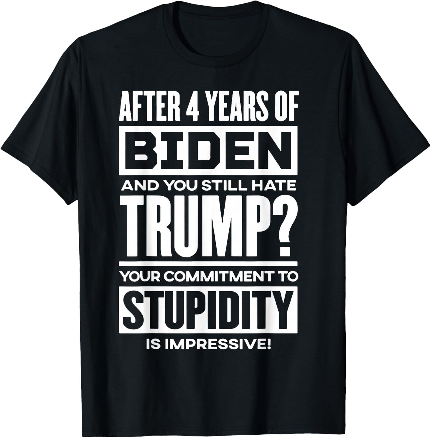 After 4 Years Of Biden And You Still Hate Trump T-Shirt - T-Shirt | Black