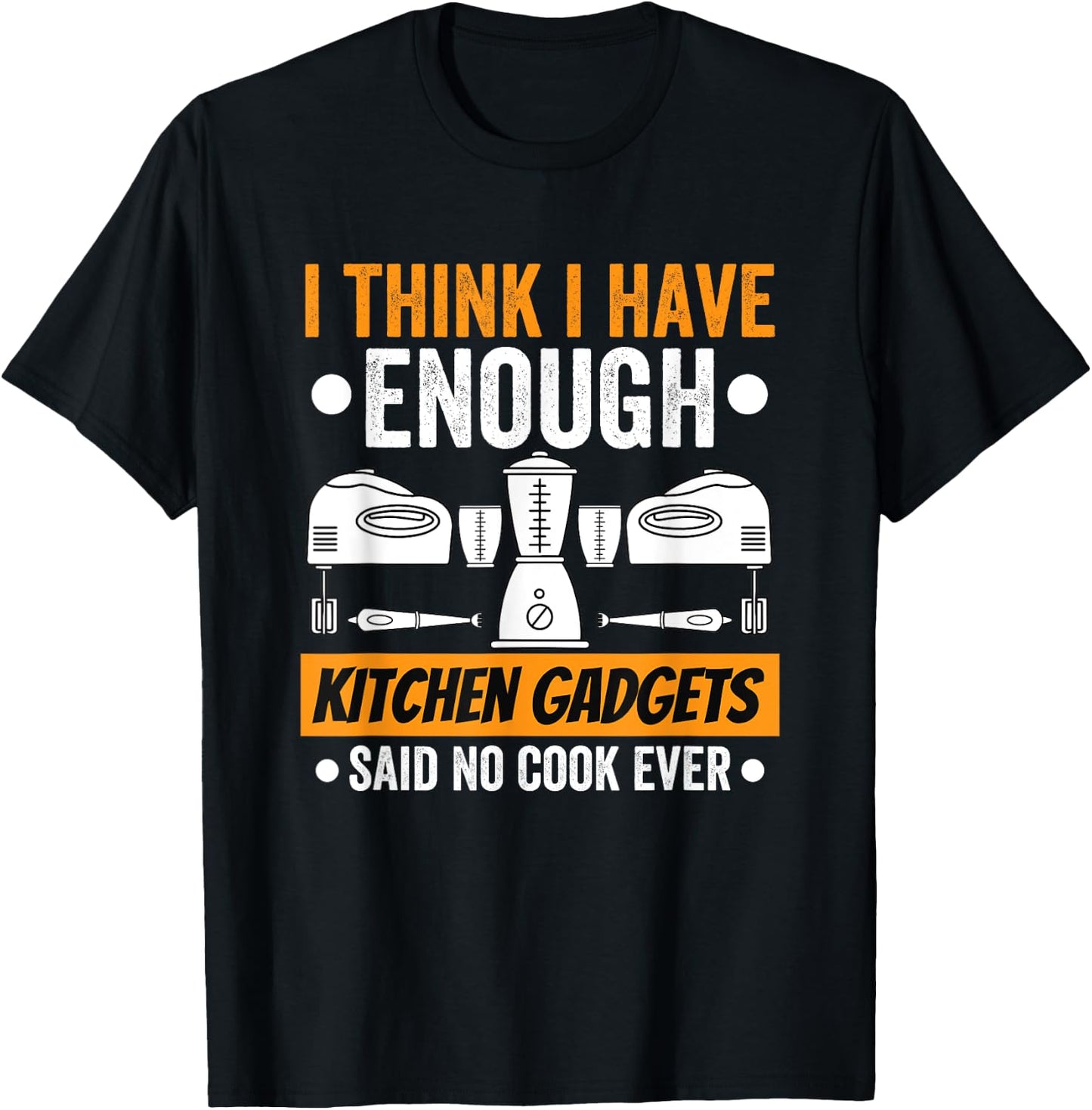 I Have Enough Kitchen Gadgets Chef Cooking Lover Fan Funny T-Shirt - T-Shirt | Black