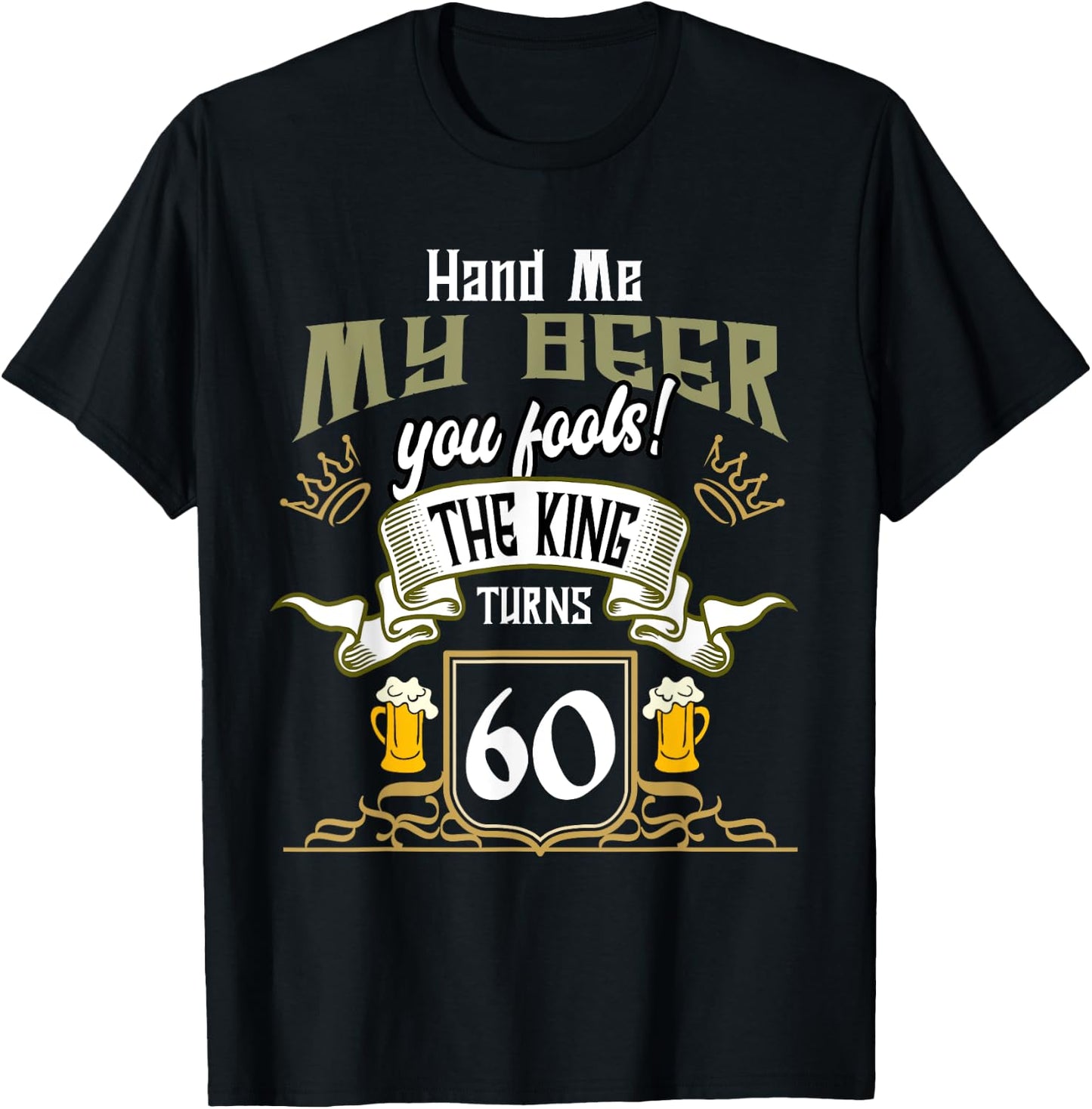 Hand Me My Beer The King Turns 60 Fun 60th Birthday 60 Years T-Shirt - T-Shirt | Black