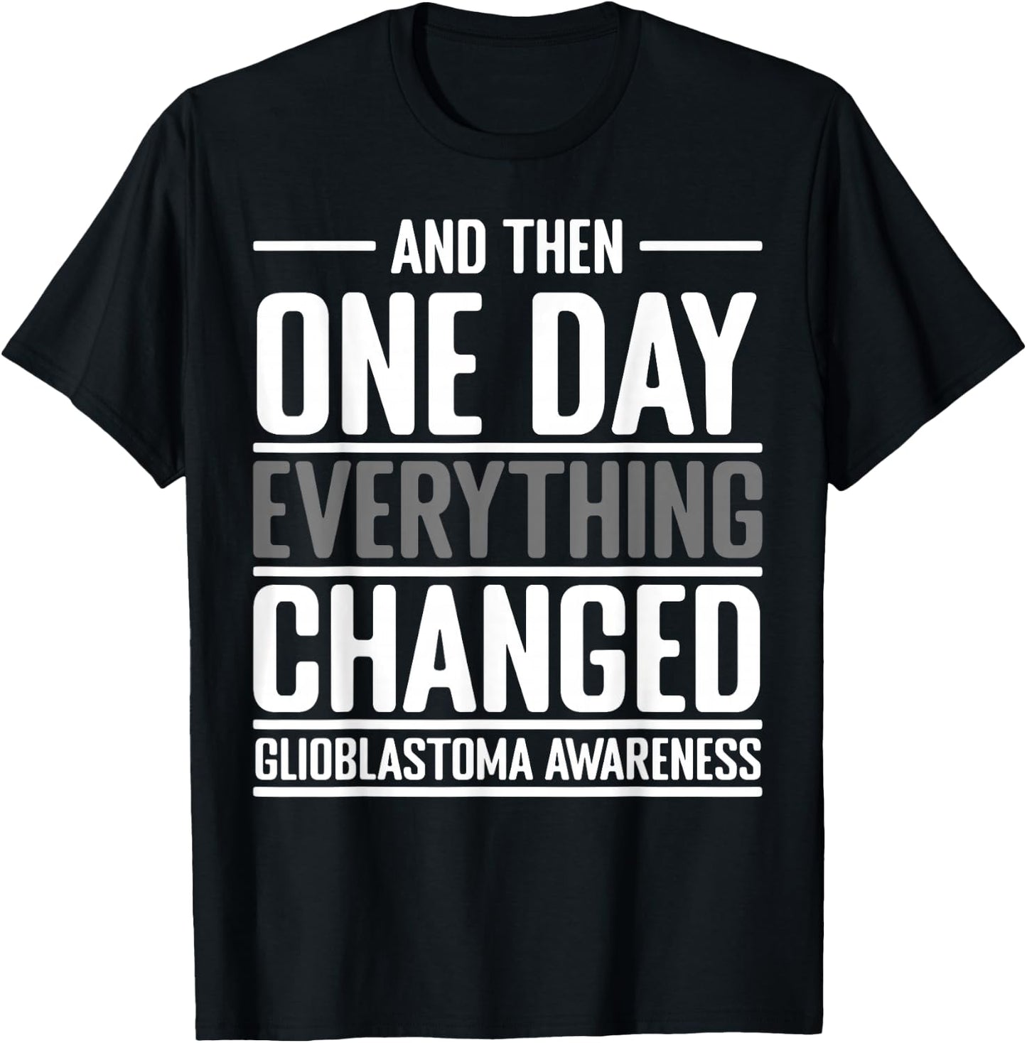 And Then One Day Everything Changed Awareness Glioblastoma T-Shirt - T-Shirt | Black