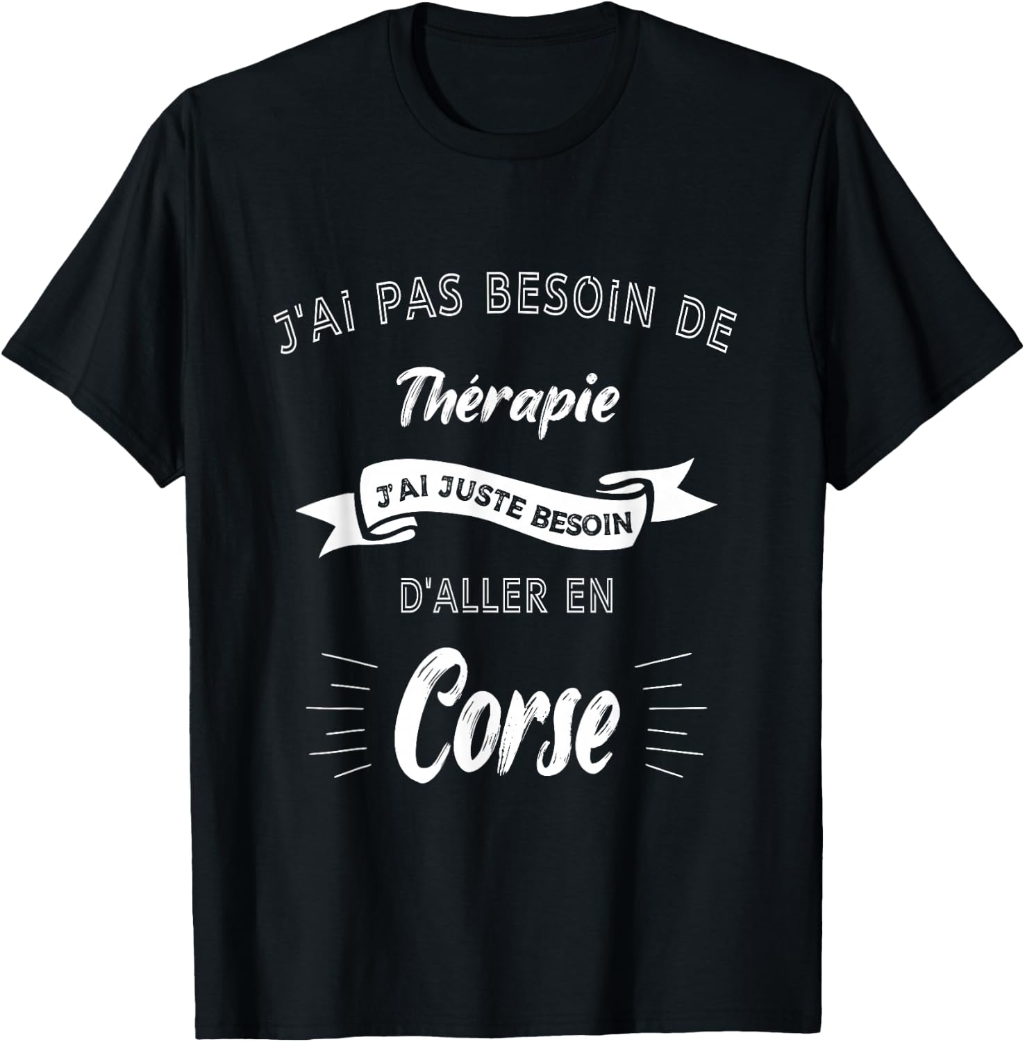 I don't need therapy, just need to go to Corsica T-Shirt - T-Shirt | Black