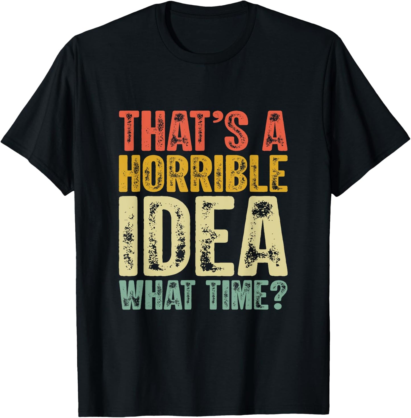 That's A Horrible Idea What Time Funny Humor Men Women jokes T-Shirt - T-Shirt | Black