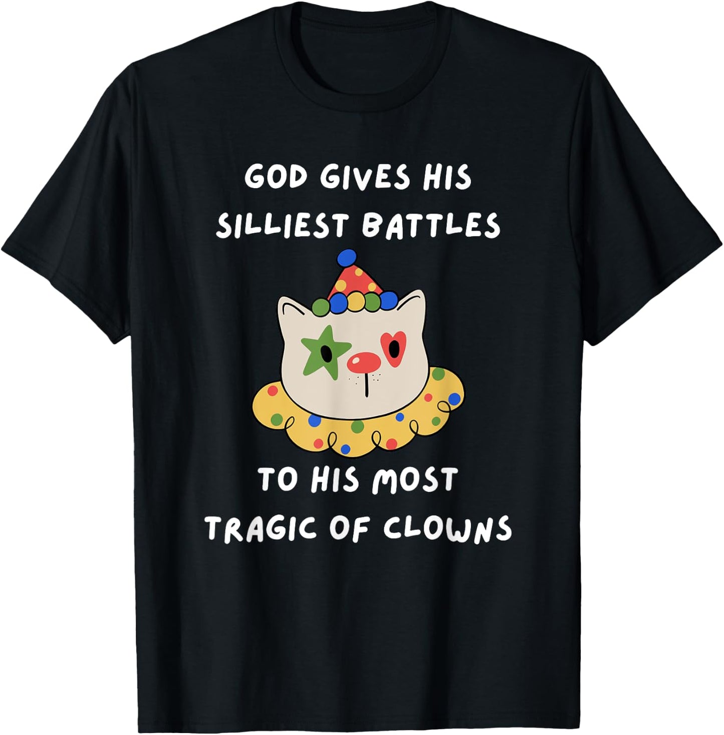 God Gives His Silliest Battles To His Most Tragic Of Clowns T-Shirt - T-Shirt | Black
