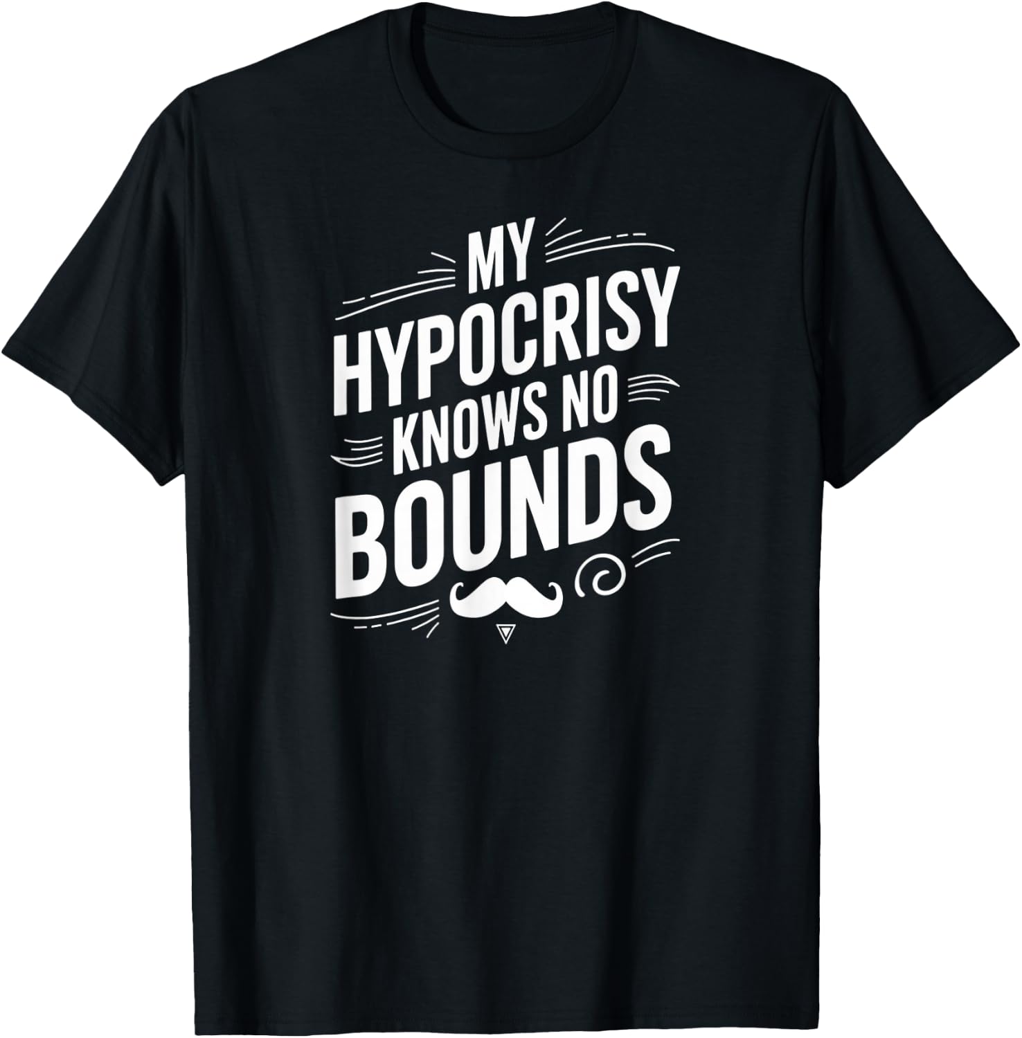 My Hypocrisy Knows No Bounds Sarcastic Funny Quote T-Shirt - T-Shirt | Black