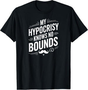 My Hypocrisy Knows No Bounds Sarcastic Funny Quote T-Shirt - T-Shirt | Black