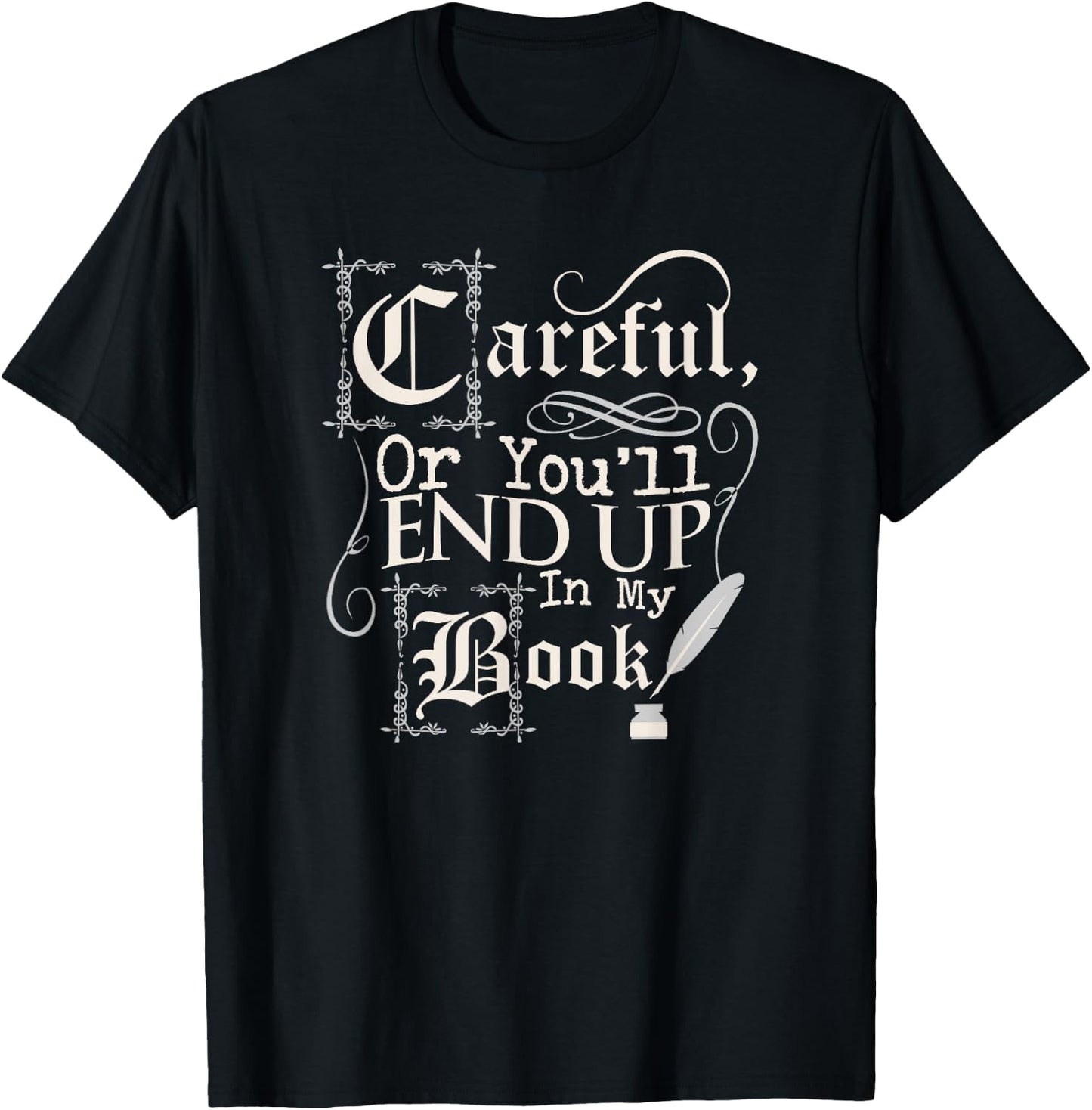 Careful Or You'll End Up in my Book Writer T-Shirt - T-Shirt | Black
