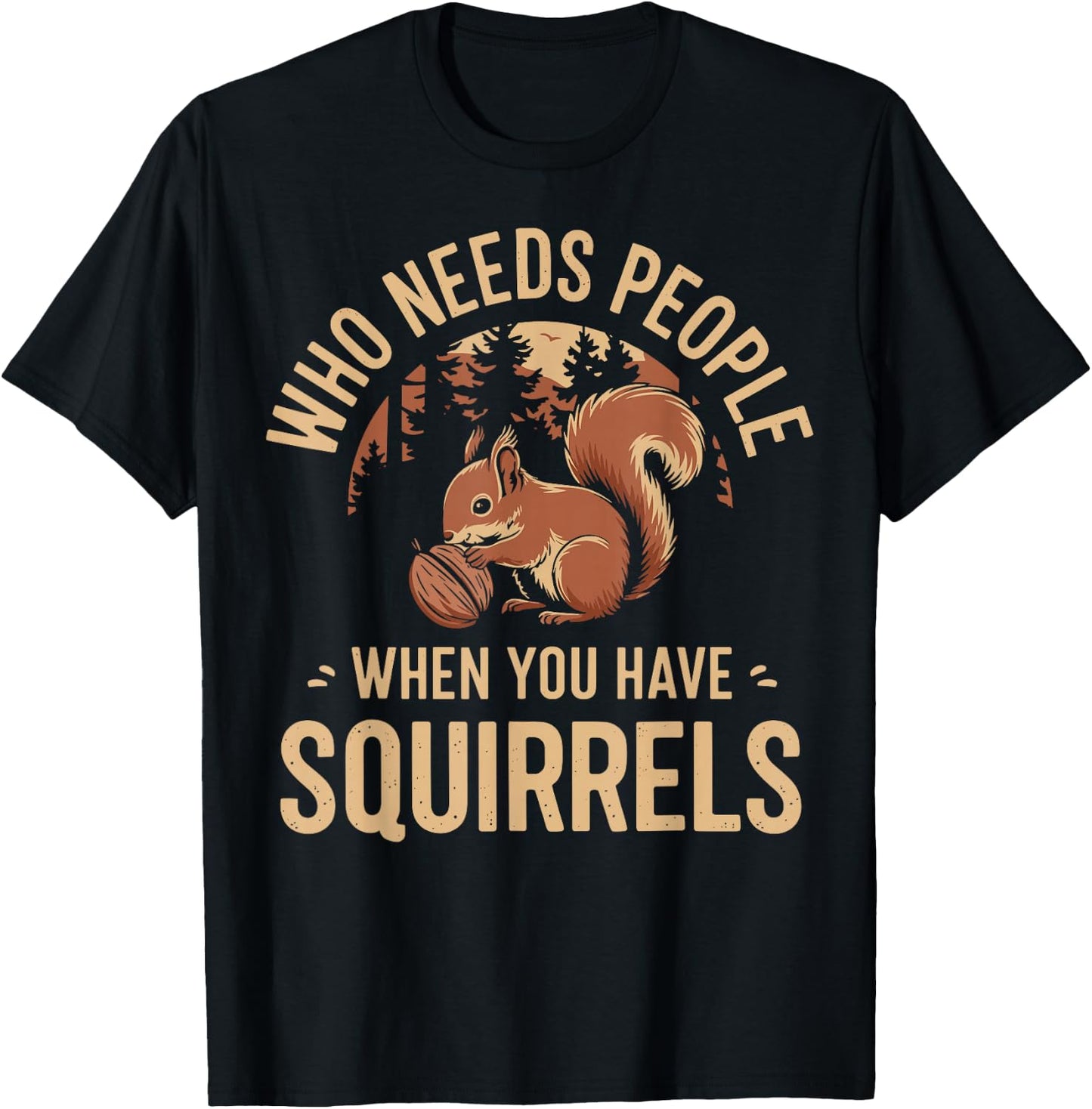 Who Needs People When You Have Squirrels Funny Squirrel T-Shirt - T-Shirt | Black