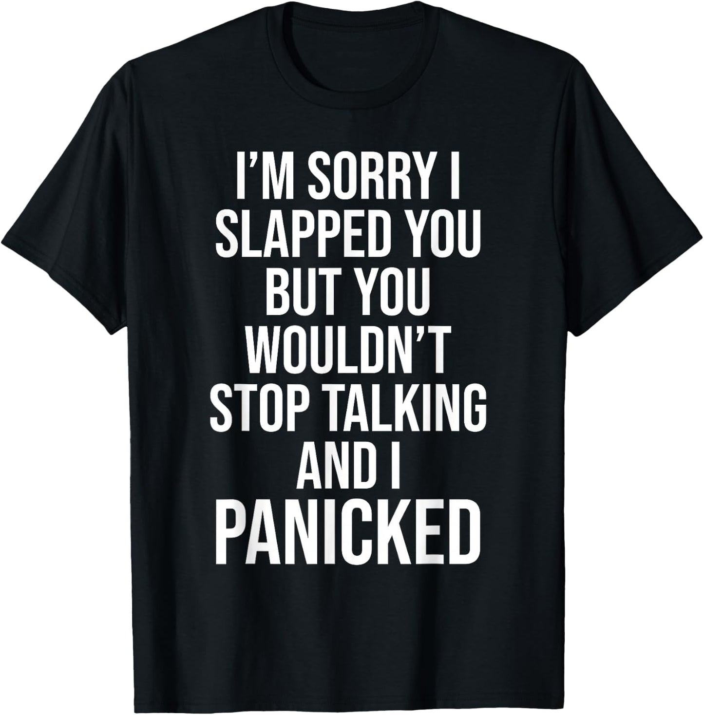 Sorry I Slapped You But You Wouldn't Stop Talking I Panicked T-Shirt - T-Shirt | Black