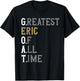 Greatest Eric of all time | GOAT | Eric T-Shirt - T-Shirt | Black